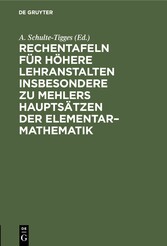 Rechentafeln für höhere Lehranstalten insbesondere zu Mehlers Hauptsätzen der Elementar-Mathematik