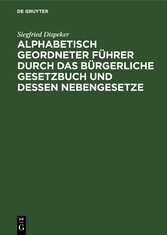 Alphabetisch geordneter Führer durch das Bürgerliche Gesetzbuch und dessen Nebengesetze