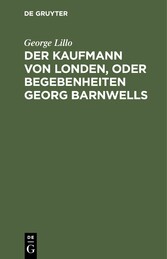 Der Kaufmann von Londen, oder Begebenheiten Georg Barnwells