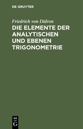 Die Elemente der analytischen und ebenen Trigonometrie