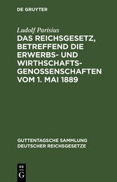 Das Reichsgesetz, betreffend die Erwerbs- und Wirthschafts-Genossenschaften vom 1. Mai 1889