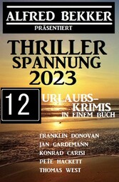 Thriller Spannung 2023: Alfred Bekker präsentiert 12 Urlaubs-Krimis auf 1400 Seiten