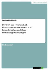 Der Wert der Freundschaft. Wertekonstruktion anhand von Freundschaften und ihrer Entstehungsbedingungen