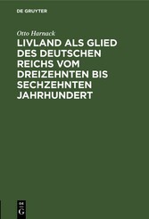 Livland als Glied des deutschen Reichs vom dreizehnten bis sechzehnten Jahrhundert