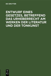 Entwurf eines Gesetzes, betreffend das Urheberrecht am Werken der Literatur und der Tonkunst