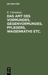 Das Amt des Vormundes, Gegenvormundes, Pflegers, Waisenraths etc.