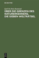 Über die Grenzen des Naturerkennens. Die Sieben Welträtsel