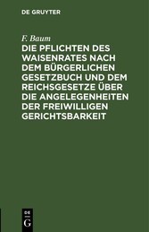 Die Pflichten des Waisenrates nach dem Bürgerlichen Gesetzbuch und dem Reichsgesetze über die Angelegenheiten der freiwilligen Gerichtsbarkeit