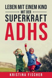 Leben mit einem Kind mit der Superkraft ADHS