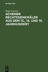 Achener Rechtsdenkmäler aus dem 13., 14. und 15. Jahrhundert