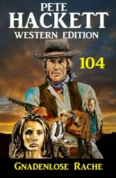 Pete Hackett Western Edition 104: ?Gnadenlose Rache