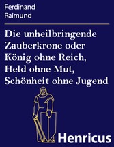 Die unheilbringende Zauberkrone oder König ohne Reich, Held ohne Mut, Schönheit ohne Jugend