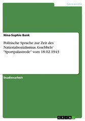 Politische Sprache zur Zeit des Nationalsozialismus. Goebbels' 'Sportpalastrede' vom 18.02.1943