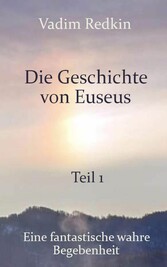 Die Geschichte von Euseus - Teil 1: Eine fantastische wahre Begebenheit