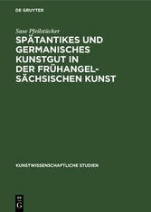 Spätantikes und germanisches Kunstgut in der frühangelsächsischen Kunst