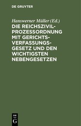 Die Reichszivilprozeßordnung mit Gerichtsverfassungsgesetz und den wichtigsten Nebengesetzen