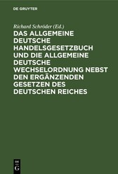 Das Allgemeine Deutsche Handelsgesetzbuch und die Allgemeine Deutsche Wechselordnung nebst den ergänzenden Gesetzen des Deutschen Reiches