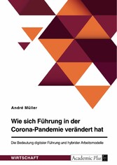 Wie sich Führung in der Corona-Pandemie verändert hat. Die Bedeutung digitaler Führung und hybrider Arbeitsmodelle