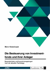 Die Besteuerung von Investmentfonds und ihrer Anleger. Besonderheiten und Ausnahmeregelungen nach der aktuellen Rechtslage