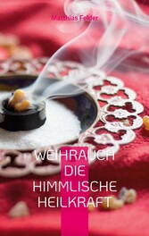 Weihrauch die himmlische Heilkraft