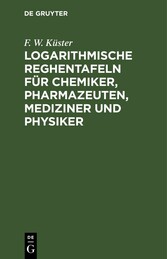 Logarithmische Reghentafeln für Chemiker, Pharmazeuten, Mediziner und Physiker