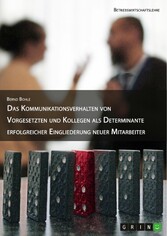 Das Kommunikationsverhalten von Vorgesetzten und Kollegen als Determinante erfolgreicher Eingliederung neuer Mitarbeiter