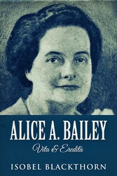 Alice A. Bailey - Vita & Eredità