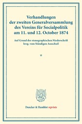 Verhandlungen der zweiten Generalversammlung des Vereins für Socialpolitik am 11. und 12. October 1874.