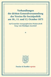 Verhandlungen der dritten Generalversammlung des Vereins für Socialpolitik am 10., 11. und 12. October 1875.