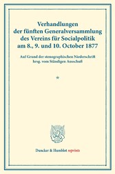 Verhandlungen der fünften Generalversammlung des Vereins für Socialpolitik am 8., 9. und 10. October 1877.