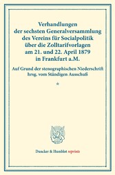 Verhandlungen der sechsten Generalversammlung des Vereins für Socialpolitik über die Zolltarifvorlagen am 21. und 22. April 1879 in Frankfurt a.M.