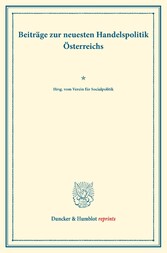 Beiträge zur neuesten Handelspolitik Österreichs.