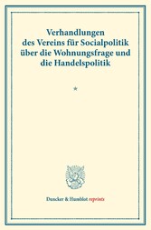 Verhandlungen des Vereins für Socialpolitik über die Wohnungsfrage und die Handelspolitik.