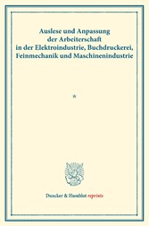 Auslese und Anpassung der Arbeiterschaft in der Elektroindustrie, Buchdruckerei, Feinmechanik und Maschinenindustrie.