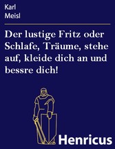 Der lustige Fritz oder Schlafe, Träume, stehe auf, kleide dich an und bessre dich!