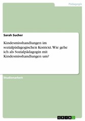 Kindesmisshandlungen im sozialpädagogischen Kontext. Wie gehe ich als Sozialpädagogin mit Kindesmisshandlungen um?