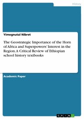 The Geostrategic Importance of the Horn of Africa and Superpowers' Interest in the Region. A Critical Review of Ethiopian school history textbooks