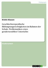 Geschlechterspezifische Bildungsungerechtigkeiten im Rahmen der Schule. Problematiken eines gendersensiblen Unterrichts