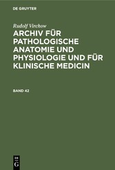 Rudolf Virchow: Archiv für pathologische Anatomie und Physiologie und für klinische Medicin. Band 42