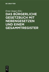 Das Bürgerliche Gesetzbuch mit Nebengesetzen und einem Gesammtregister