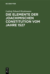 Die Elemente der Joachimischen Constitution vom Jahre 1527