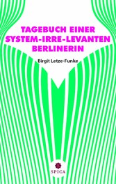 TAGEBUCH EINER SYSTEM-IRRE-LEVANTEN BERLINERIN