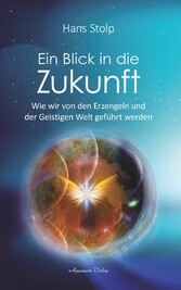 Ein Blick in die Zukunft: Wie wir von den Erzengeln und der Geistigen Welt geführt werden