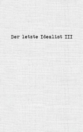 Der letzte Idealist III