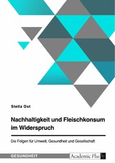 Nachhaltigkeit und Fleischkonsum im Widerspruch. Die Folgen für Umwelt, Gesundheit und Gesellschaft