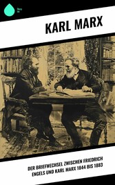 Der Briefwechsel zwischen Friedrich Engels und Karl Marx 1844 bis 1883