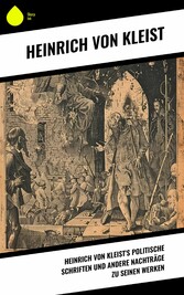 Heinrich von Kleist's politische Schriften und andere Nachträge zu seinen Werken