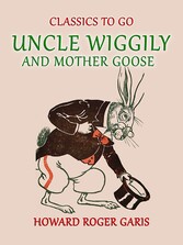 Uncle Wiggily and Mother Goose Comlete in two Parts fifty -two Stories one for each Week of the YearHoward Roger Garis