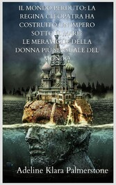 Il mondo perduto: la regina Cleopatra ha costruito un impero sotto il mare? Le meraviglie della donna più sensuale del mondo