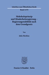 Mehrheitsprinzip und Minderheitsregierung - Regierungsstabilität nach dem Grundgesetz.